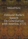 .Edmund Burke.s Speech On Conciliation with America, 1775 - Edmund Burke