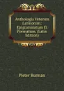 Anthologia Veterum Latinorum: Epigrammatum Et Poematum. (Latin Edition) - Pieter Burman