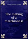 The making of a marchioness - Burnett Frances Hodgson