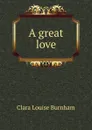 A great love - Clara Louise Burnham