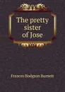 The pretty sister of Jose - Burnett Frances Hodgson
