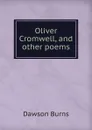 Oliver Cromwell, and other poems - Dawson Burns