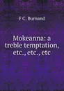 Mokeanna: a treble temptation, etc., etc., etc. - F C. Burnand