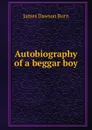 Autobiography of a beggar boy - James Dawson Burn