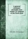 A general catalogue of double stars within 121 degrees of the North pole - S W. 1838-1921 Burnham