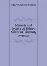 Memoir and letters of Sidney Gilchrist Thomas, inventor - Sidney Gilchrist Thomas