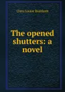 The opened shutters: a novel - Clara Louise Burnham