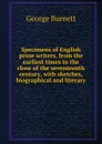 Specimens of English prose writers, from the earliest times to the close of the seventeenth century, with sketches, biographical and literary - George Burnett