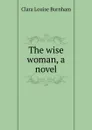 The wise woman, a novel - Clara Louise Burnham