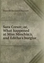 Sara Crewe; or, What happened at Miss Minchin.s, and Editha.s burglar - Burnett Frances Hodgson