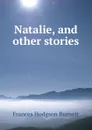 Natalie, and other stories - Burnett Frances Hodgson