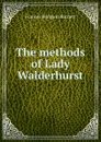 The methods of Lady Walderhurst - Burnett Frances Hodgson