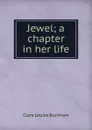 Jewel; a chapter in her life - Clara Louise Burnham