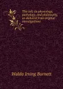 The cell; its physiology, pathology, and philosophy, as deduced from original investigations - Waldo Irving Burnett