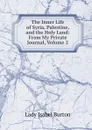 The Inner Life of Syria, Palestine, and the Holy Land: From My Private Journal, Volume 2 - Lady Isabel Burton