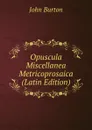 Opuscula Miscellanea Metricoprosaica (Latin Edition) - John Burton