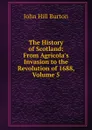 The History of Scotland: From Agricola.s Invasion to the Revolution of 1688, Volume 5 - John Hill Burton