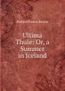 Ultima Thule: Or, a Summer in Iceland - Richard Francis Burton
