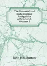 The Baronial and Ecclesiastical Antiquities of Scotland, Volume 3 - John Hill Burton