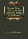 Lives of Simon Lord Lovat, and Duncan Forbes, of Culloden - John Hill Burton