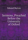 Sermons, Preached Before the University of Oxford - Edward Burton
