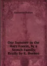 Our Summer in the Harz Forest, by a Scotch Family Really by K. Burton. - Katharine Burton