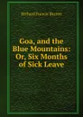 Goa, and the Blue Mountains: Or, Six Months of Sick Leave - Richard Francis Burton