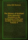 The History of Scotland from Agricola.s Invasion to the Extinction of the Last Jacobite Insurrection, Volume 4 - John Hill Burton