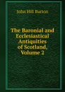 The Baronial and Ecclesiastical Antiquities of Scotland, Volume 2 - John Hill Burton
