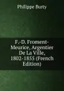 F.-D. Froment-Meurice, Argentier De La Ville, 1802-1855 (French Edition) - Philippe Burty