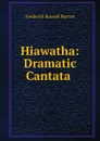 Hiawatha: Dramatic Cantata . - Frederick Russell Burton