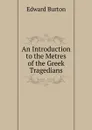 An Introduction to the Metres of the Greek Tragedians - Edward Burton
