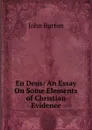 En Deus: An Essay On Some Elements of Christian Evidence - John Burton