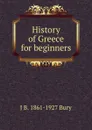 History of Greece for beginners - J B. 1861-1927 Bury