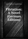 Flirtation: A Novel (German Edition) - Lady Charlotte Campbell Bury