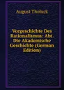 Vorgeschichte Des Rationalismus: Abt. Die Akademische Geschichte (German Edition) - August Tholuck