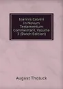 Ioannis Calvini in Novum Testamentum Commentarii, Volume 3 (Dutch Edition) - August Tholuck