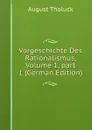 Vorgeschichte Des Rationalismus, Volume 1,.part 1 (German Edition) - August Tholuck