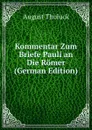 Kommentar Zum Briefe Pauli an Die Romer (German Edition) - August Tholuck