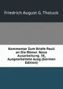 Kommentar Zum Briefe Pauli an Die Romer. Neue Ausarbeitung. 5E, Ausgearbeitete Ausg (German Edition) - Friedrich August G. Tholuck