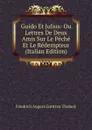 Guido Et Julius: Ou Lettres De Deux Amis Sur Le Peche Et Le Redempteur (Italian Edition) - Friedrich August Gotttreu Tholuck