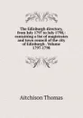 The Edinburgh directory, from July 1797 to July 1798,: containing a list of magistrates and town council of the city of Edinburgh . Volume 1797-1798 - Aitchison Thomas