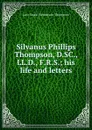 Silvanus Phillips Thompson, D.SC., LL.D., F.R.S.; his life and letters - Jane Smeal Henderson Thompson