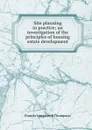 Site planning in practice; an investigation of the principles of housing estate development - Francis Longstreth Thompson