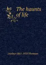 The haunts of life - J Arthur 1861-1933 Thomson