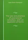 The law and practice of provisional remedies: with an appendix of forms - Isaac Grant Thompson
