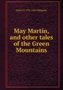 May Martin, and other tales of the Green Mountains - Daniel P. 1795-1868 Thompson