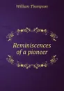 Reminiscences of a pioneer - William Thompson