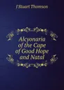 Alcyonaria of the Cape of Good Hope and Natal - J Stuart Thomson