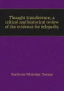 Thought transference; a critical and historical review of the evidence for telepathy - Northcote Whitridge Thomas